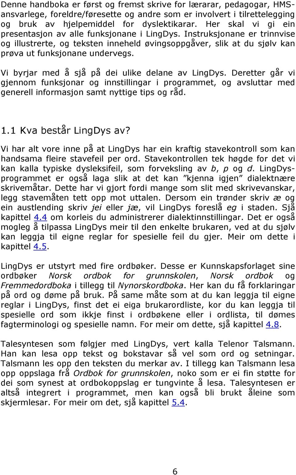 Vi byrjar med å sjå på dei ulike delane av LingDys. Deretter går vi gjennom funksjonar og innstillingar i programmet, og avsluttar med generell informasjon samt nyttige tips og råd. 1.