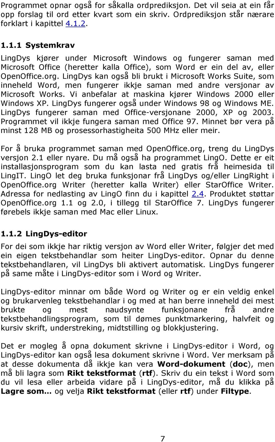 LingDys kan også bli brukt i Microsoft Works Suite, som inneheld Word, men fungerer ikkje saman med andre versjonar av Microsoft Works. Vi anbefalar at maskina kjører Windows 2000 eller Windows XP.