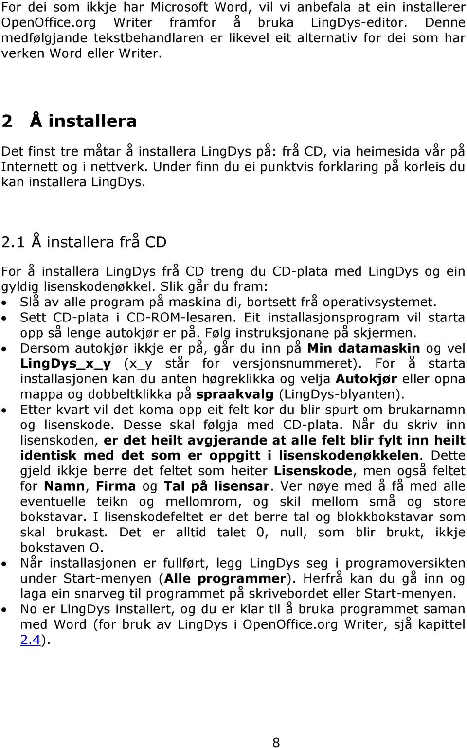 2 Å installera Det finst tre måtar å installera LingDys på: frå CD, via heimesida vår på Internett og i nettverk. Under finn du ei punktvis forklaring på korleis du kan installera LingDys. 2.