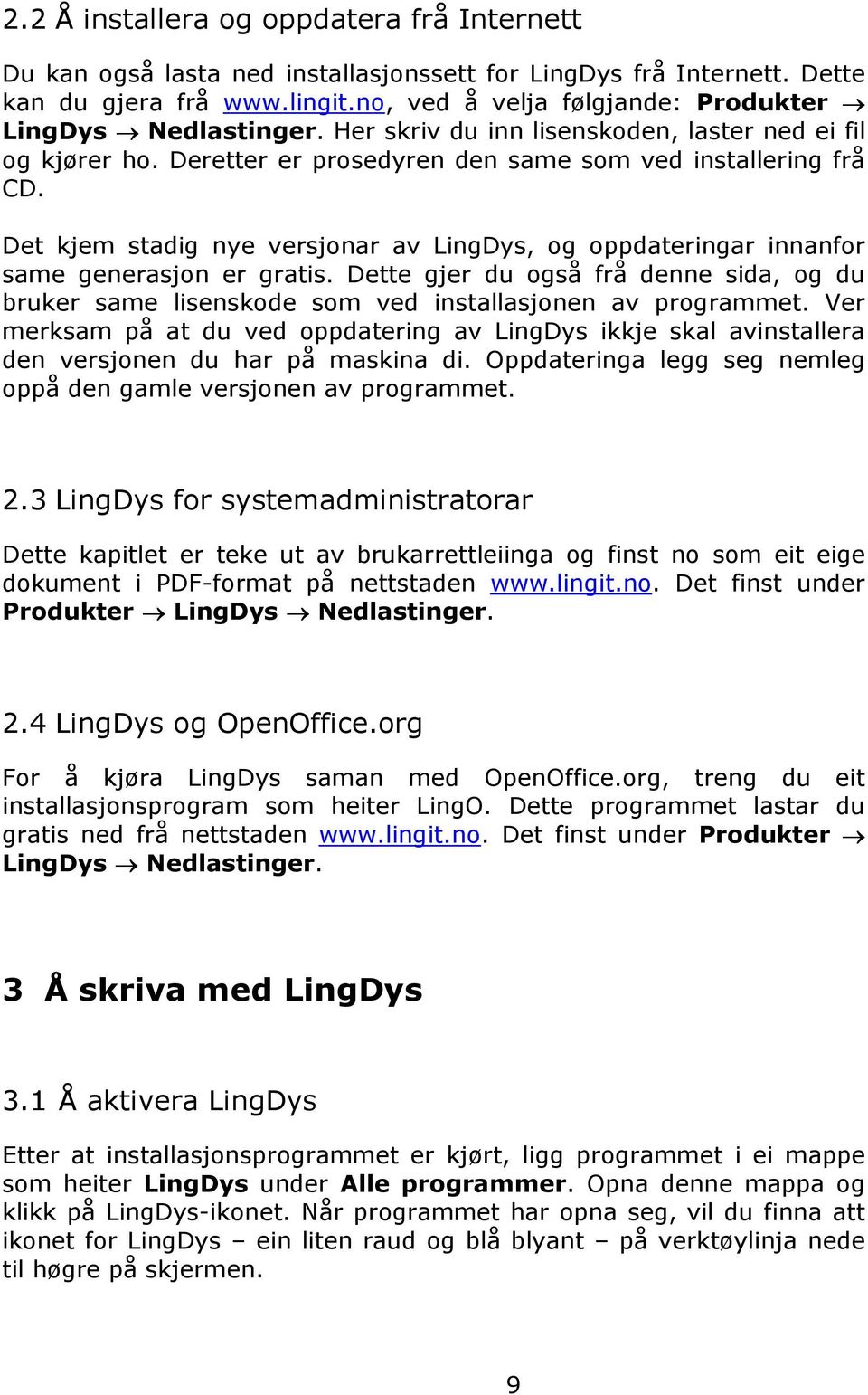 Det kjem stadig nye versjonar av LingDys, og oppdateringar innanfor same generasjon er gratis. Dette gjer du også frå denne sida, og du bruker same lisenskode som ved installasjonen av programmet.