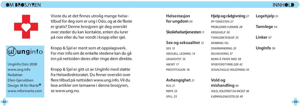 For mer info om de enkelte stedene kan du gå inn på nettsiden deres eller ringe dem direkte. Kropp & Sjel er gitt ut av UngInfo med støtte fra Helsedirektoratet.