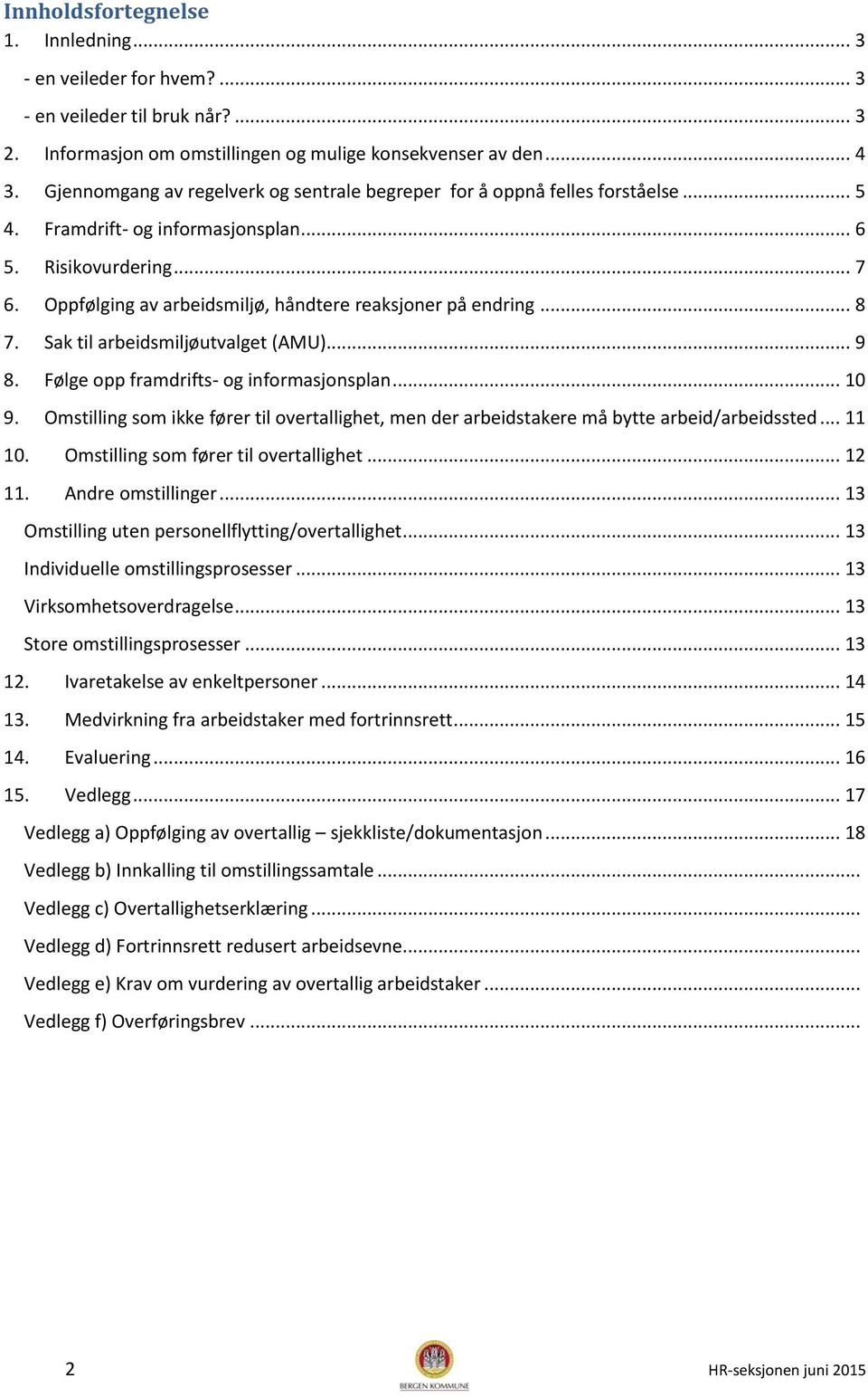 Oppfølging av arbeidsmiljø, håndtere reaksjoner på endring... 8 7. Sak til arbeidsmiljøutvalget (AMU)... 9 8. Følge opp framdrifts- og informasjonsplan... 10 9.