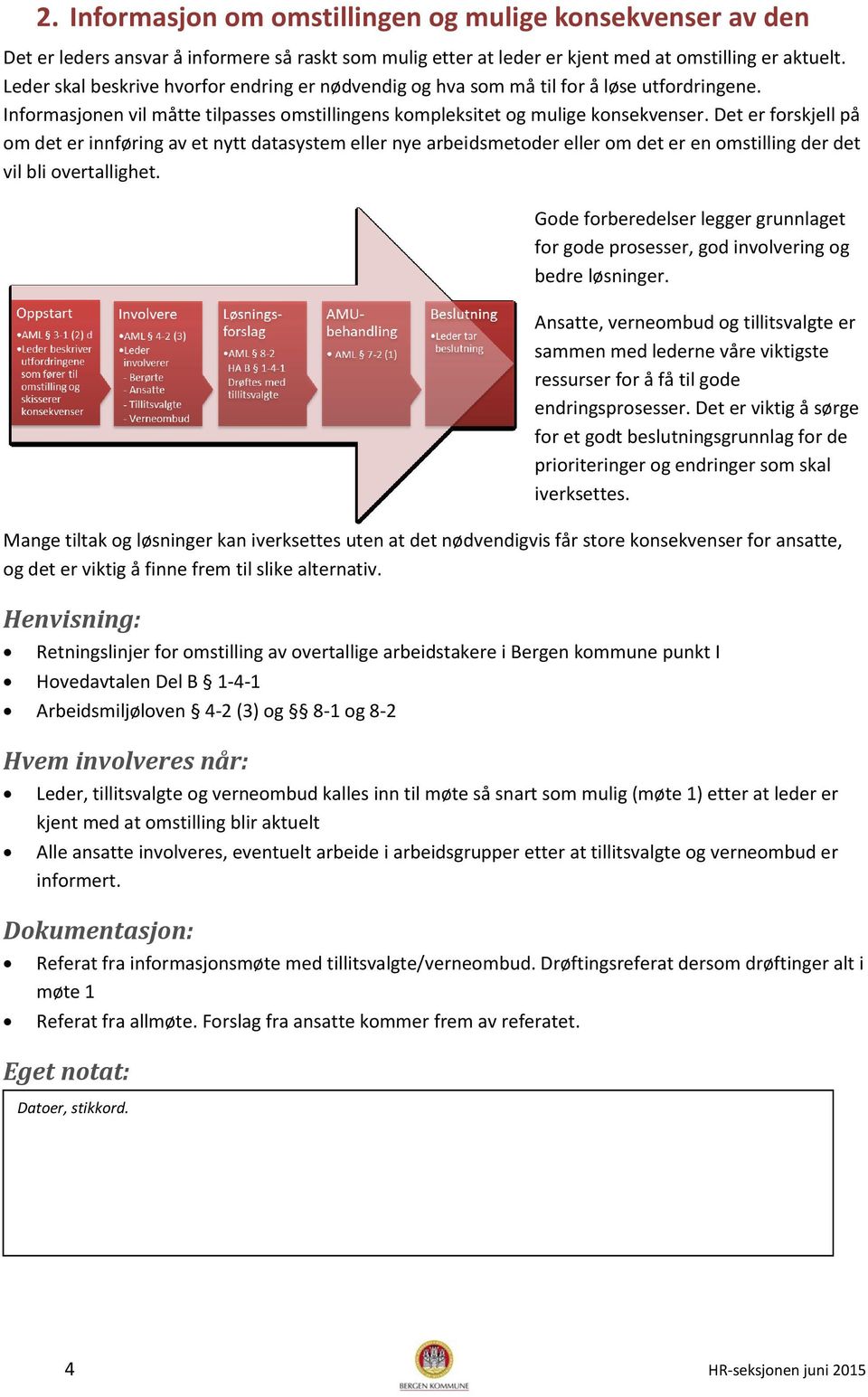 Det er forskjell på om det er innføring av et nytt datasystem eller nye arbeidsmetoder eller om det er en omstilling der det vil bli overtallighet.