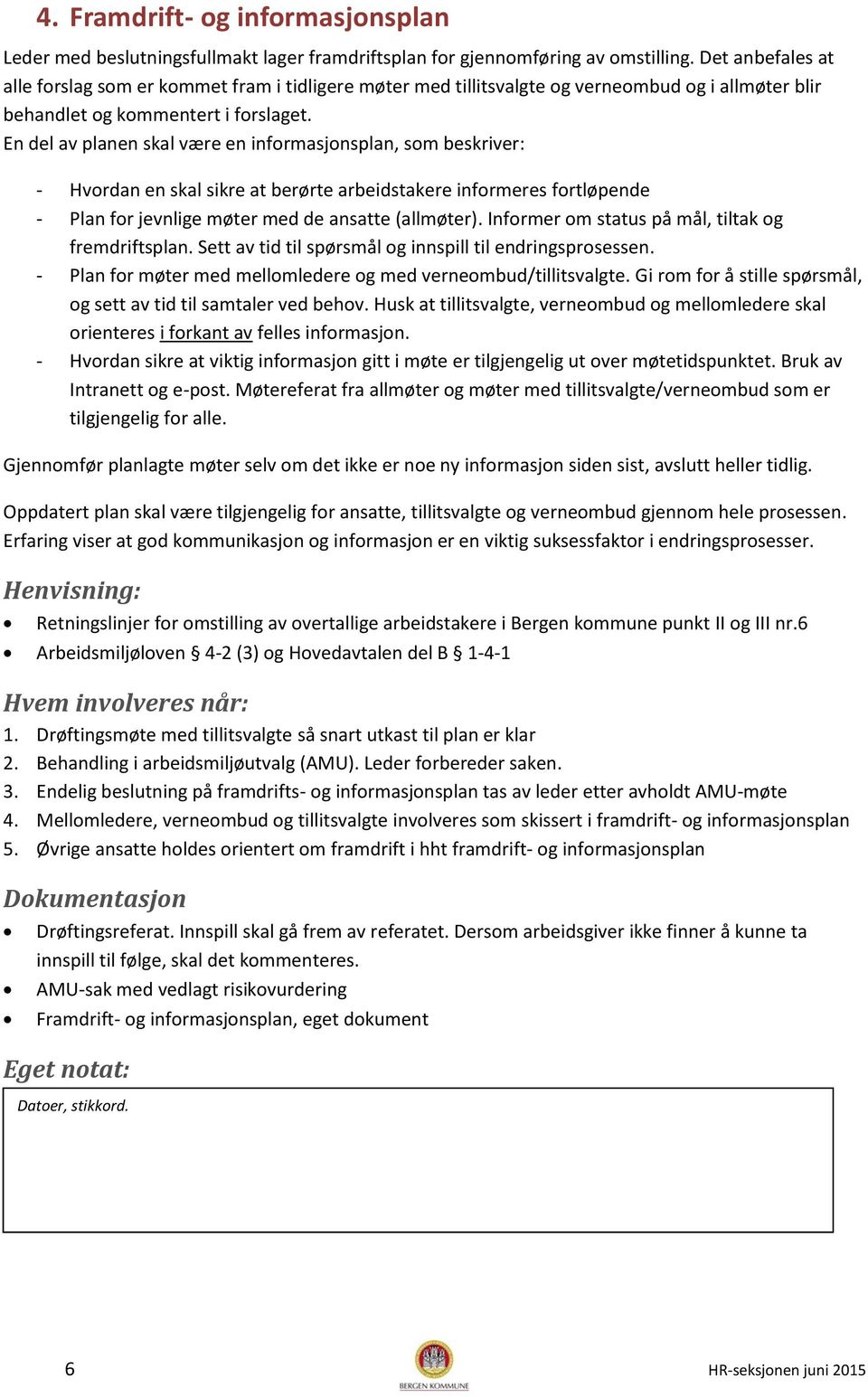 En del av planen skal være en informasjonsplan, som beskriver: - Hvordan en skal sikre at berørte arbeidstakere informeres fortløpende - Plan for jevnlige møter med de ansatte (allmøter).