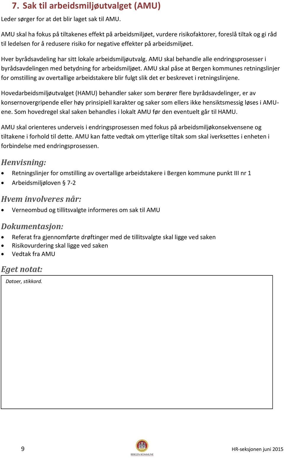 Hver byrådsavdeling har sitt lokale arbeidsmiljøutvalg. AMU skal behandle alle endringsprosesser i byrådsavdelingen med betydning for arbeidsmiljøet.