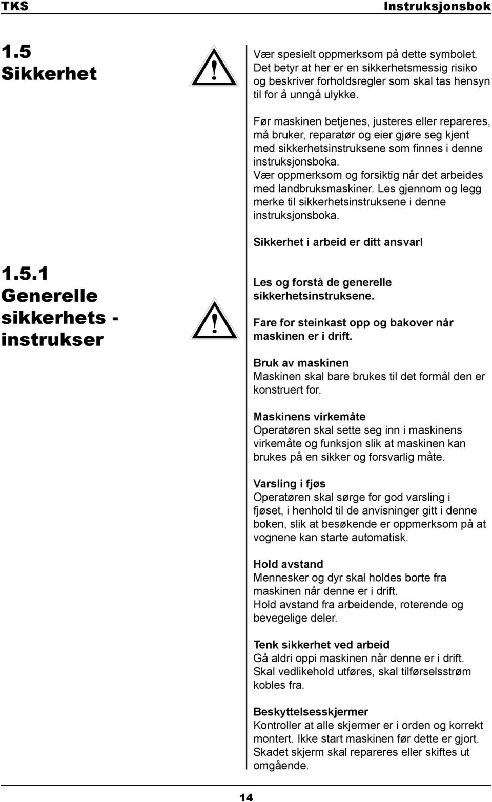 Vær oppmerksom og forsiktig når det arbeides med landbruksmaskiner. Les gjennom og legg merke til sikkerhetsinstruksene i denne instruksjonsboka. Sikkerhet i arbeid er ditt ansvar! 1.5.