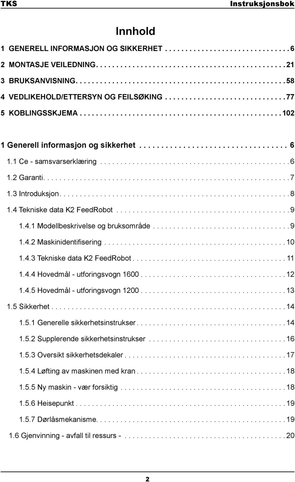 4 Tekniske data K2 FeedRobot........................................... 9 1.4.1 Modellbeskrivelse og bruksområde.................................. 9 1.4.2 Maskinidentifisering............................................. 10 1.