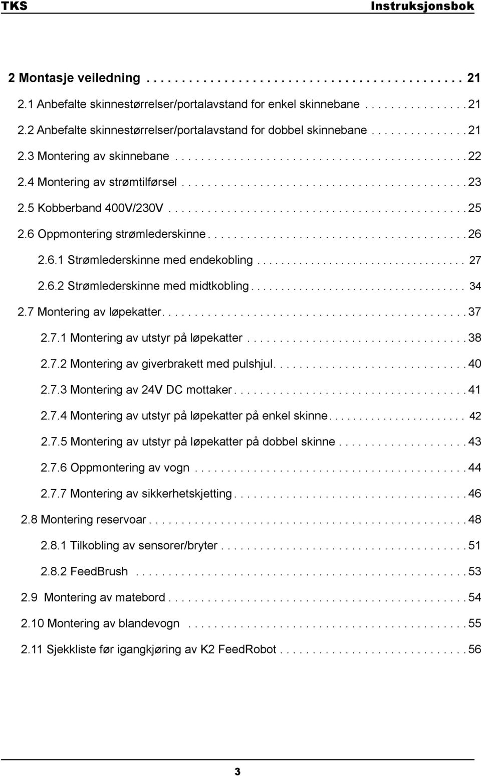 6 Oppmontering strømlederskinne........................................ 26 2.6.1 Strømlederskinne med endekobling................................... 27 2.6.2 Strømlederskinne med midtkobling.................................... 34 2.