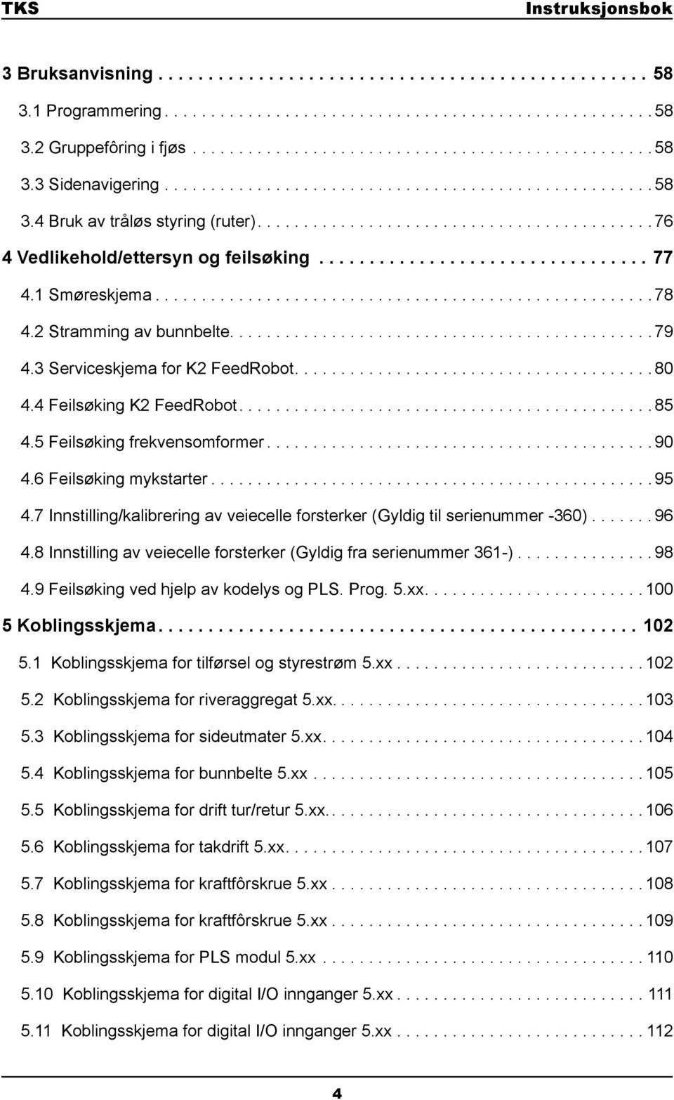 3 Serviceskjema for K2 FeedRobot....................................... 80 4.4 Feilsøking K2 FeedRobot............................................. 85 4.5 Feilsøking frekvensomformer.......................................... 90 4.