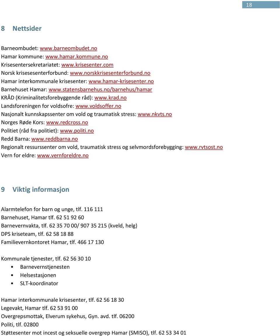 no Landsforeningen for voldsofre: www.voldsoffer.no Nasjonalt kunnskapssenter om vold og traumatisk stress: www.nkvts.no Norges Røde Kors: www.redcross.no Politiet (råd fra politiet): www.politi.no Redd Barna: www.