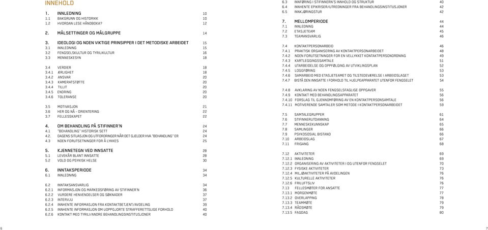 5 MOTIVASJON 21 3.6 HER OG NÅ - ORIENTERING 22 3.7 FELLESSKAPET 22 4. OM BEHANDLING PÅ STIFINNER N 24 4.1 BEHANDLING HISTORISK SETT 24 4.2. DAGENS SITUASJON OG UTFORDRINGER NÅR DET GJELDER HVA BEHANDLING ER 24 4.