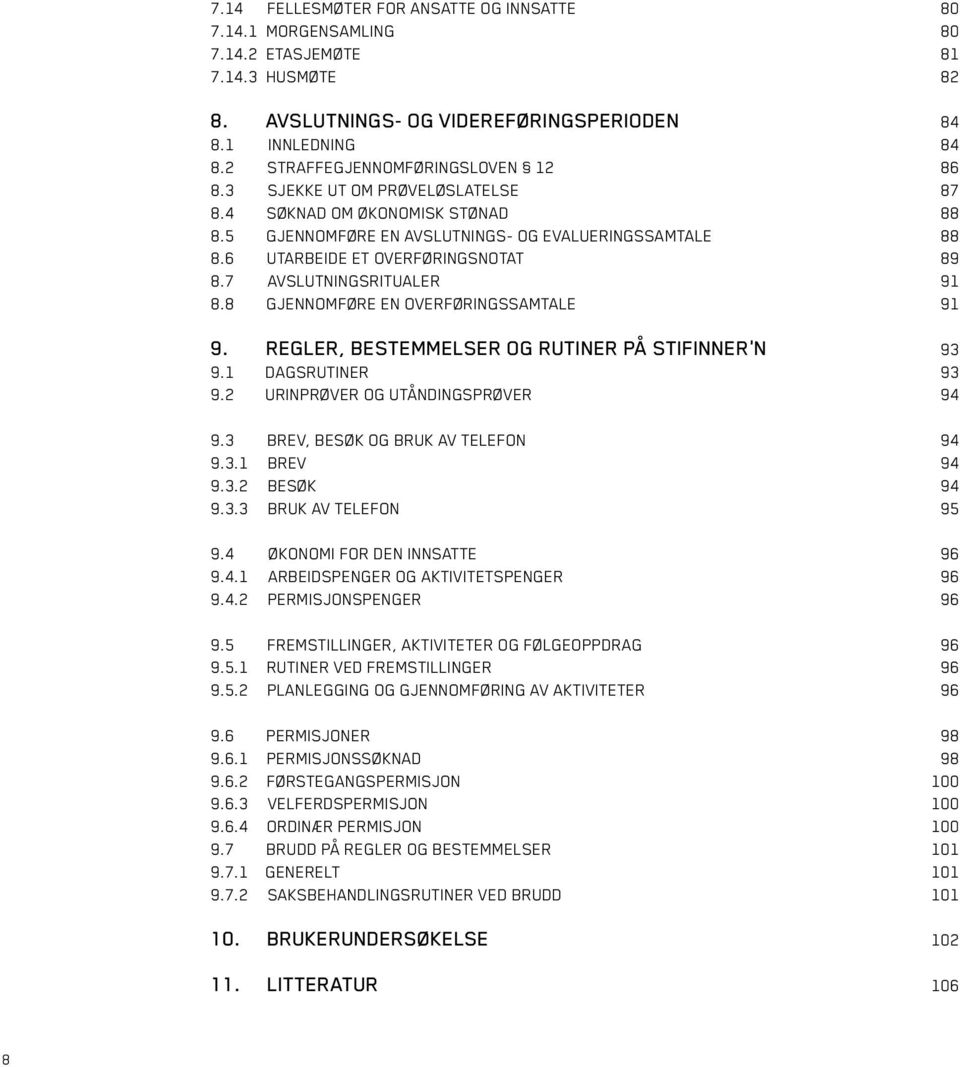 6 UTARBEIDE ET OVERFØRINGSNOTAT 89 8.7 AVSLUTNINGSRITUALER 91 8.8 GJENNOMFØRE EN OVERFØRINGSSAMTALE 91 9. REGLER, BESTEMMELSER OG RUTINER PÅ STIFINNER N 93 9.1 DAGSRUTINER 93 9.