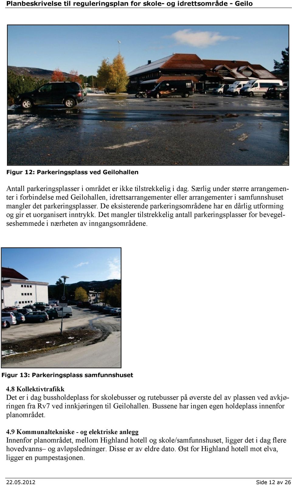 De eksisterende parkeringsområdene har en dårlig utforming og gir et uorganisert inntrykk. Det mangler tilstrekkelig antall parkeringsplasser for bevegelseshemmede i nærheten av inngangsområdene.