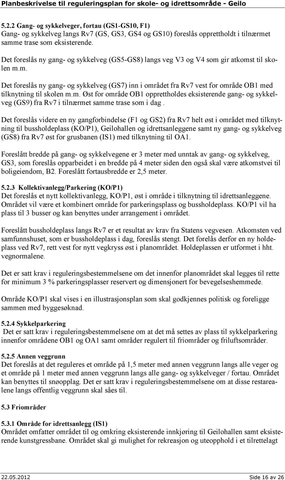 m. Øst for område OB1 opprettholdes eksisterende gang- og sykkelveg (GS9) fra Rv7 i tilnærmet samme trase som i dag.