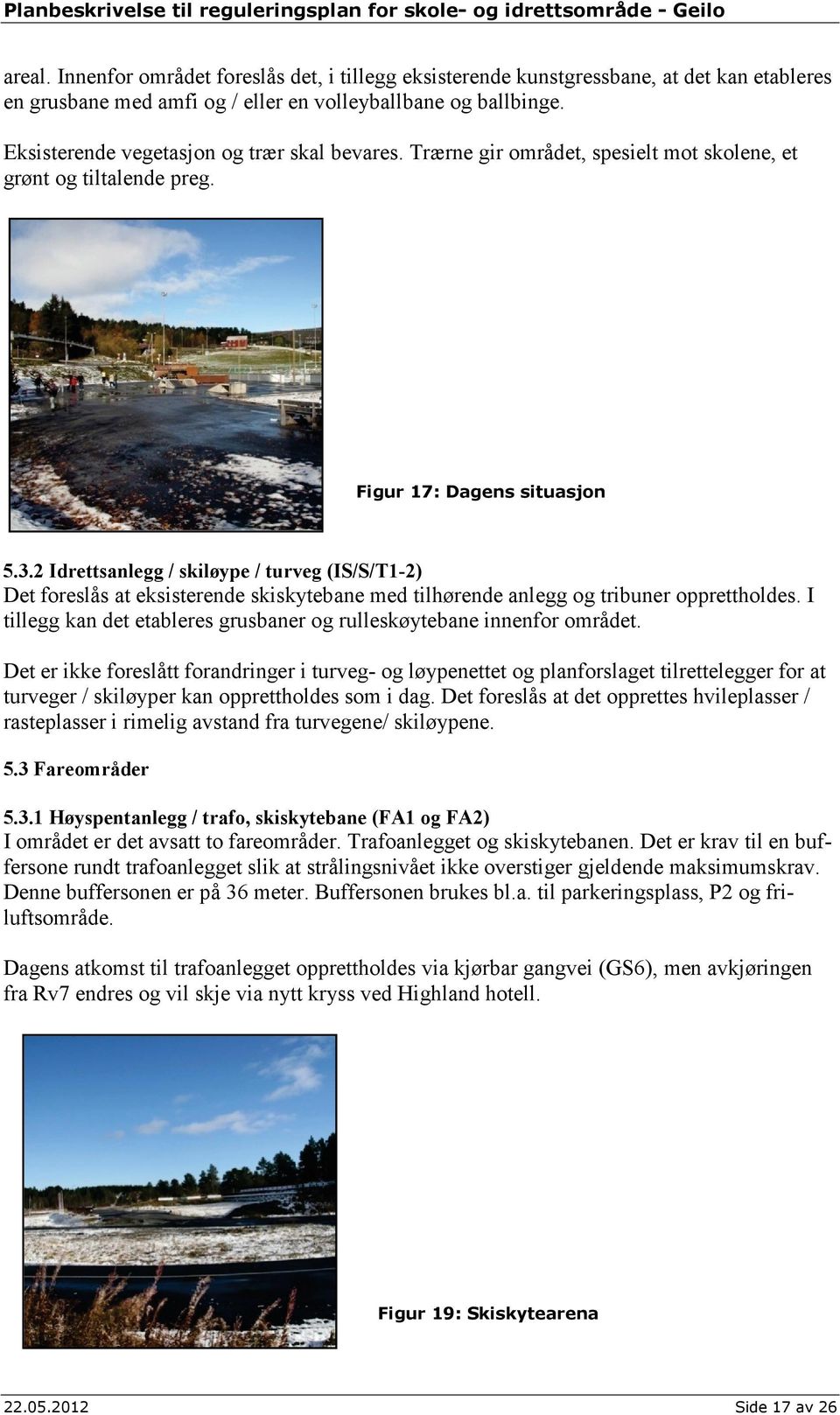 2 Idrettsanlegg / skiløype / turveg (IS/S/T1-2) Det foreslås at eksisterende skiskytebane med tilhørende anlegg og tribuner opprettholdes.