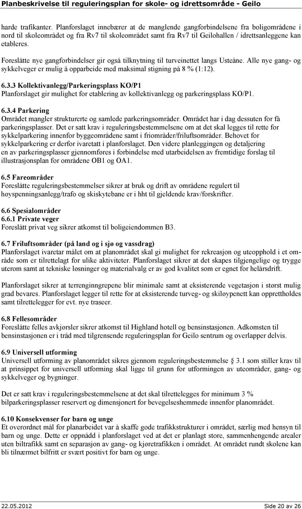 Foreslåtte nye gangforbindelser gir også tilknytning til turveinettet langs Usteåne. Alle nye gang- og sykkelveger er mulig å opparbeide med maksimal stigning på 8 % (1:12). 6.3.