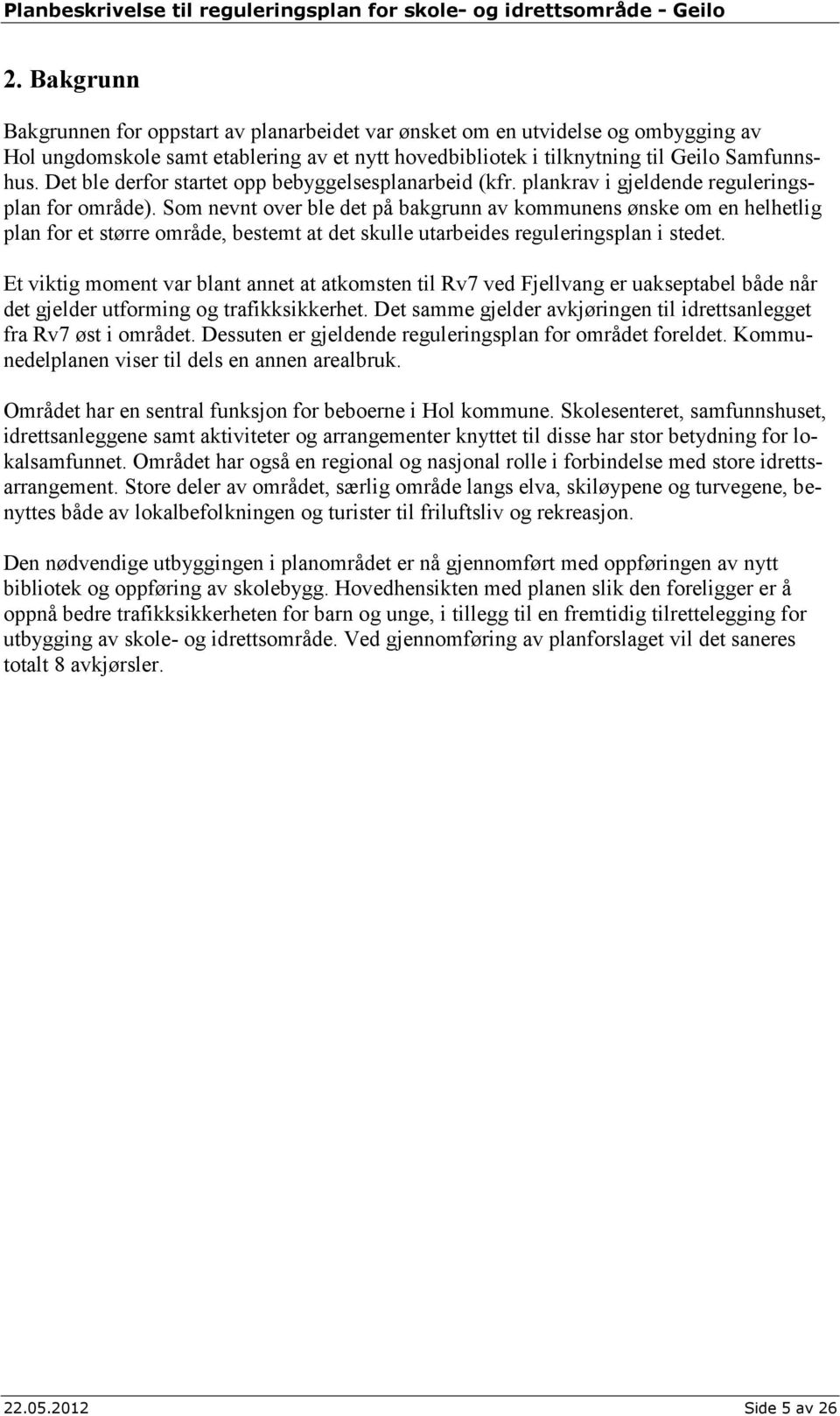 Som nevnt over ble det på bakgrunn av kommunens ønske om en helhetlig plan for et større område, bestemt at det skulle utarbeides reguleringsplan i stedet.