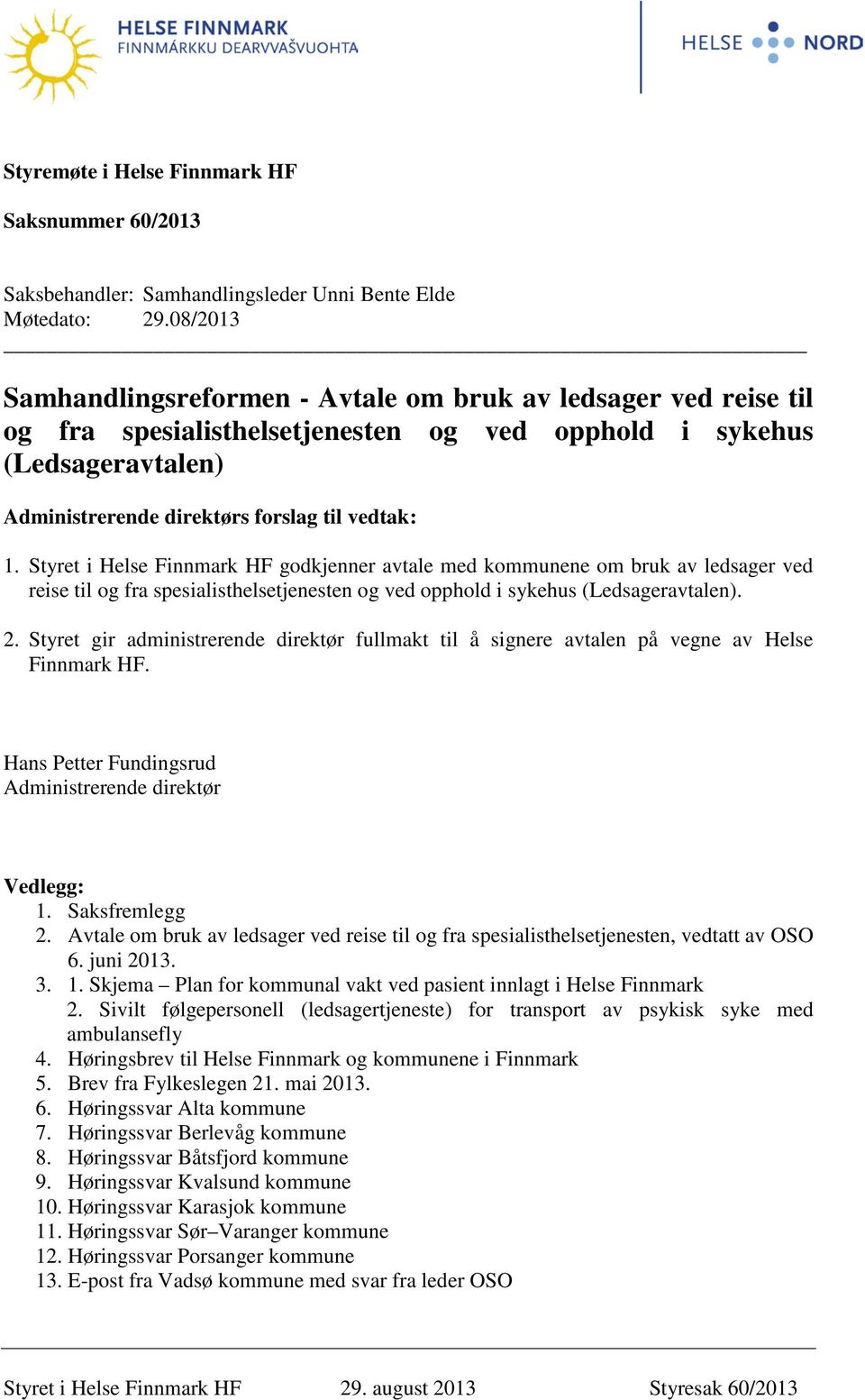 Styret i Helse Finnmark HF godkjenner avtale med kommunene om bruk av ledsager ved reise til og fra spesialisthelsetjenesten og ved opphold i sykehus (Ledsageravtalen). 2.