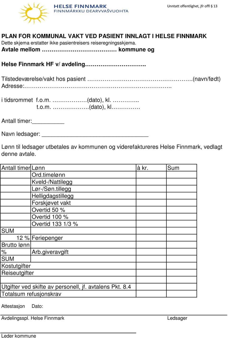 Antall timer Lønn à kr. Sum Ord.timelønn Kveld-/Nattilegg Lør-/Søn.tillegg Helligdagstillegg Forskjøvet vakt Overtid 50 % Overtid 100 % Overtid 133 1/3 % SUM 12 % Feriepenger Brutto lønn % Arb.