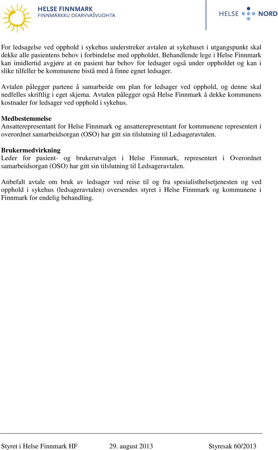 Avtalen pålegger partene å samarbeide om plan for ledsager ved opphold, og denne skal nedfelles skriftlig i eget skjema.