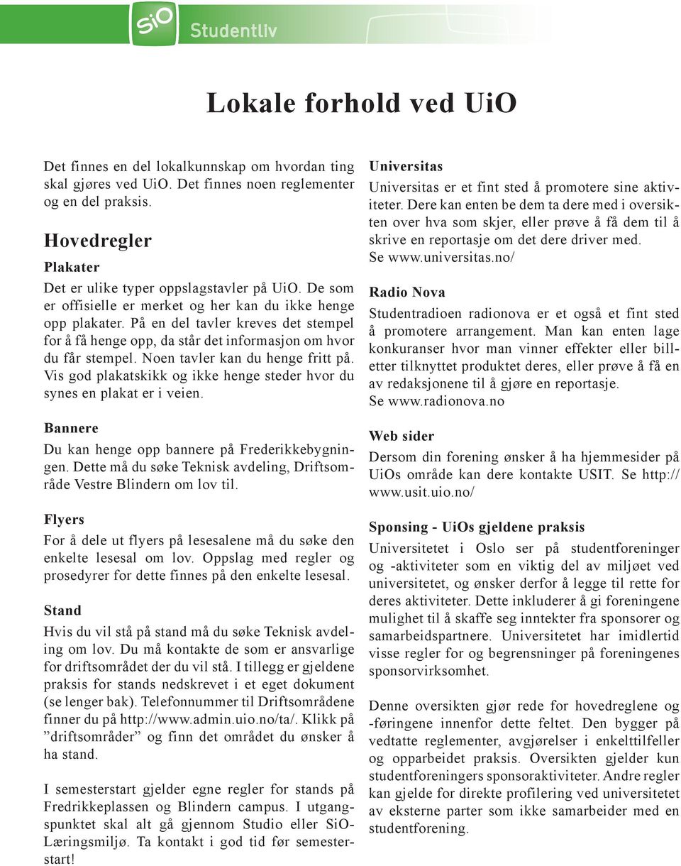 På en del tavler kreves det stempel for å få henge opp, da står det informasjon om hvor du får stempel. Noen tavler kan du henge fritt på.