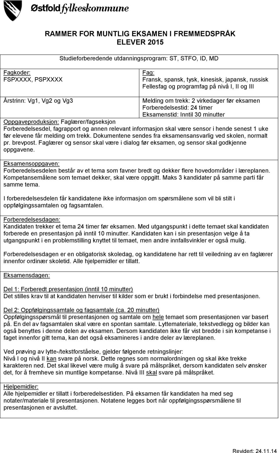 Faglærer/fagseksjon Forberedelsesdel, fagrapport og annen relevant informasjon skal være sensor i hende senest 1 uke før elevene får melding om trekk.