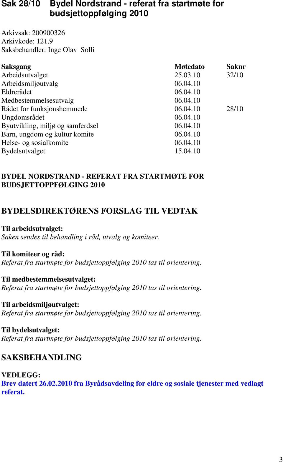 04.10 Bydelsutvalget 15.04.10 BYDEL NORDSTRAND - REFERAT FRA STARTMØTE FOR BUDSJETTOPPFØLGING 2010 BYDELSDIREKTØRENS FORSLAG TIL VEDTAK Til arbeidsutvalget: Saken sendes til behandling i råd, utvalg og komiteer.