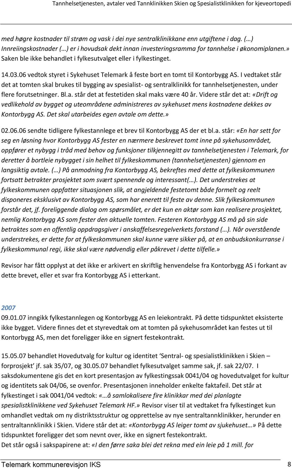 I vedtaket står det at tomten skal brukes til bygging av spesialist- og sentralklinikk for tannhelsetjenesten, under flere forutsetninger. Bl.a. står det at festetiden skal maks være 40 år.