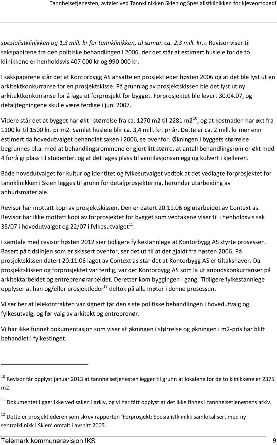 » Revisor viser til sakspapirene fra den politiske behandlingen i 2006, der det står at estimert husleie for de to klinikkene er henholdsvis 407 000 kr og 990 000 kr.