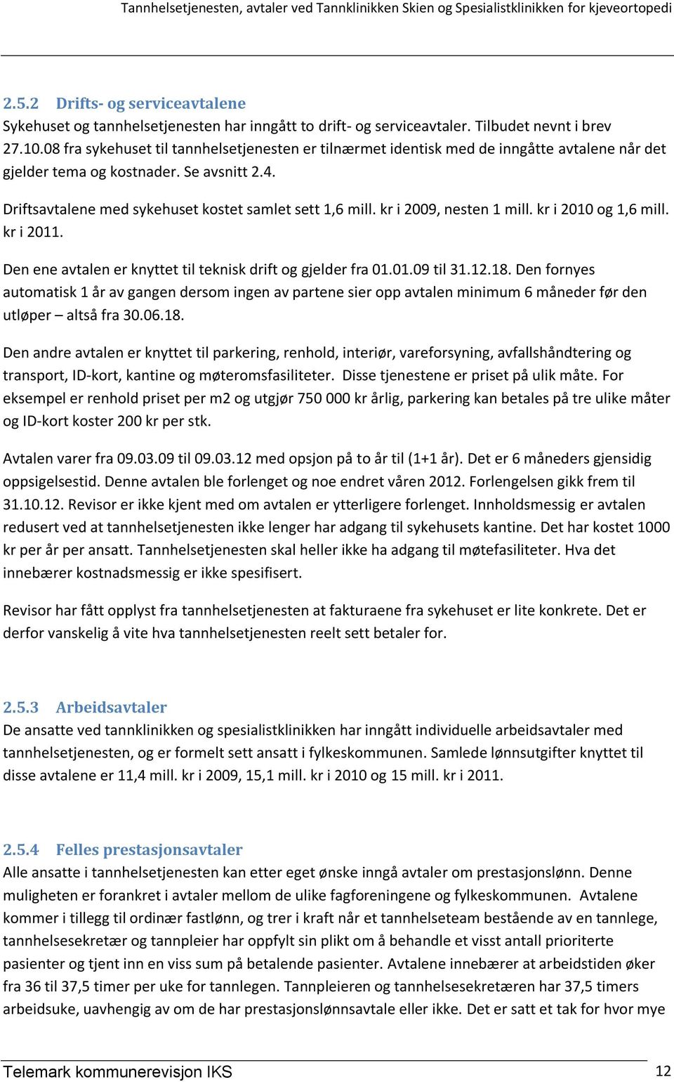 kr i 2009, nesten 1 mill. kr i 2010 og 1,6 mill. kr i 2011. Den ene avtalen er knyttet til teknisk drift og gjelder fra 01.01.09 til 31.12.18.