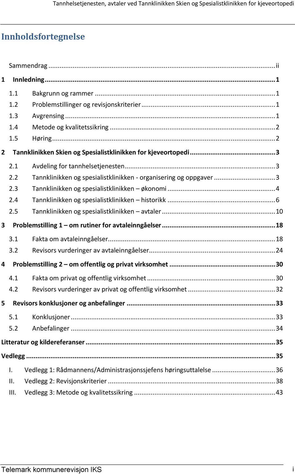 .. 4 2.4 Tannklinikken og spesialistklinikken historikk... 6 2.5 Tannklinikken og spesialistklinikken avtaler... 10 3 Problemstilling 1 om rutiner for avtaleinngåelser... 18 3.