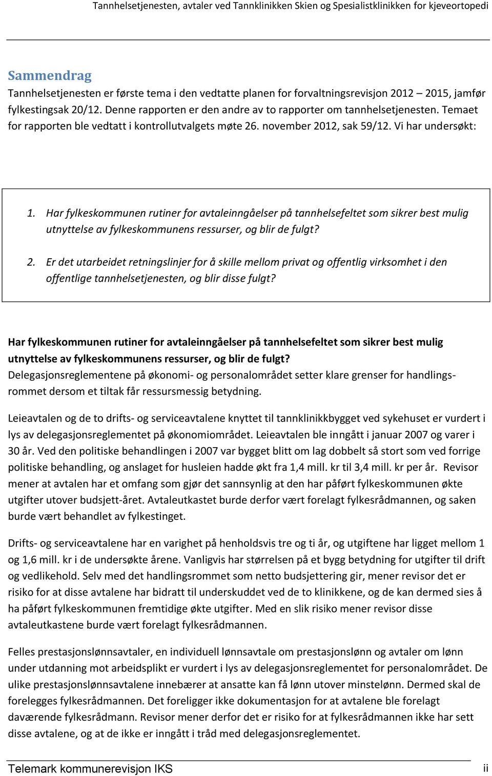 Har fylkeskommunen rutiner for avtaleinngåelser på tannhelsefeltet som sikrer best mulig utnyttelse av fylkeskommunens ressurser, og blir de fulgt? 2.