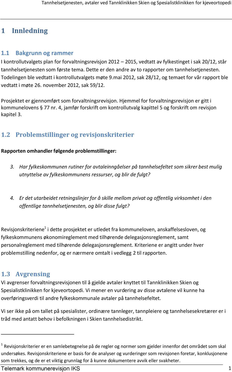 november 2012, sak 59/12. Prosjektet er gjennomført som forvaltningsrevisjon. Hjemmel for forvaltningsrevisjon er gitt i kommunelovens 77 nr.