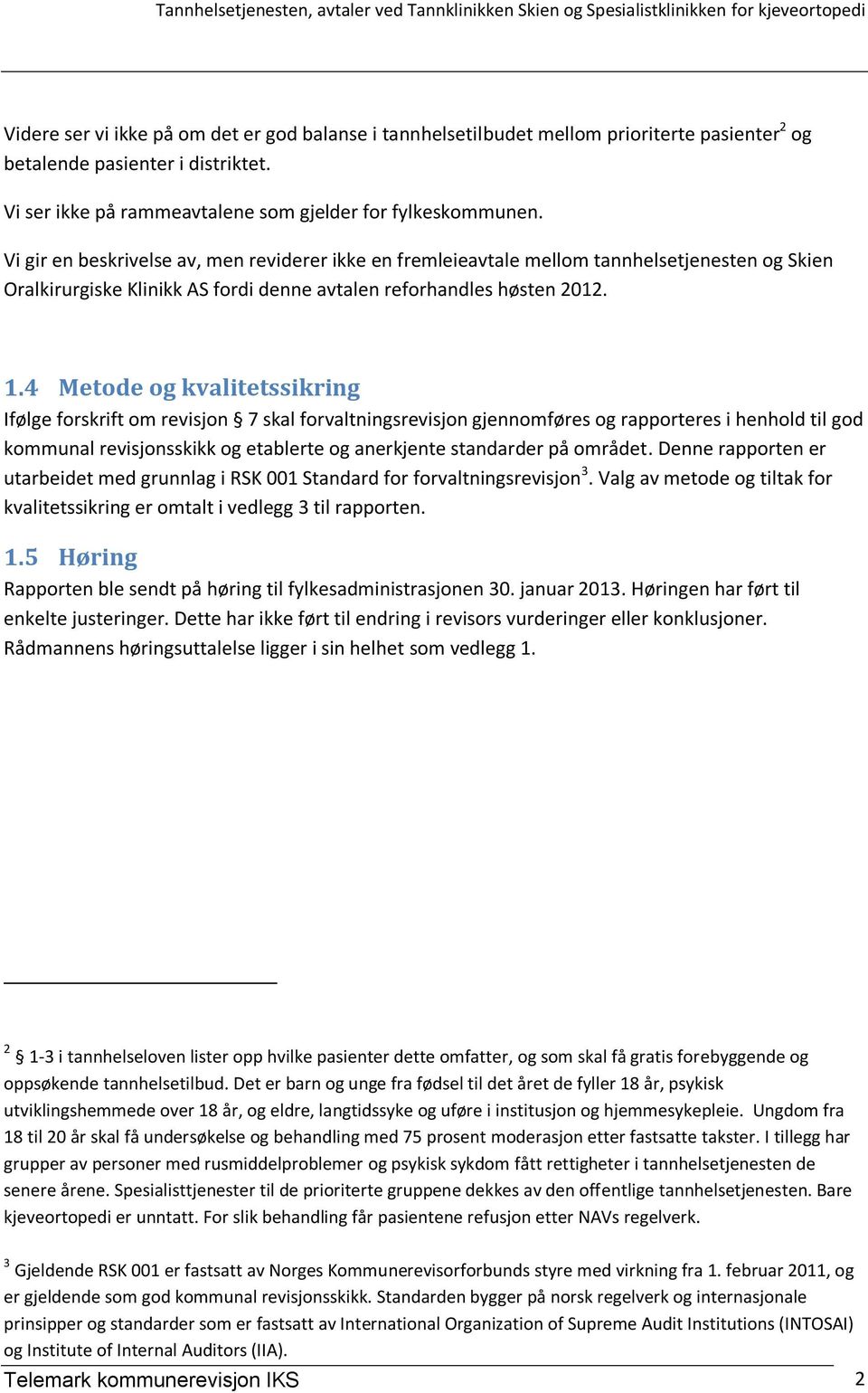 4 Metode og kvalitetssikring Ifølge forskrift om revisjon 7 skal forvaltningsrevisjon gjennomføres og rapporteres i henhold til god kommunal revisjonsskikk og etablerte og anerkjente standarder på