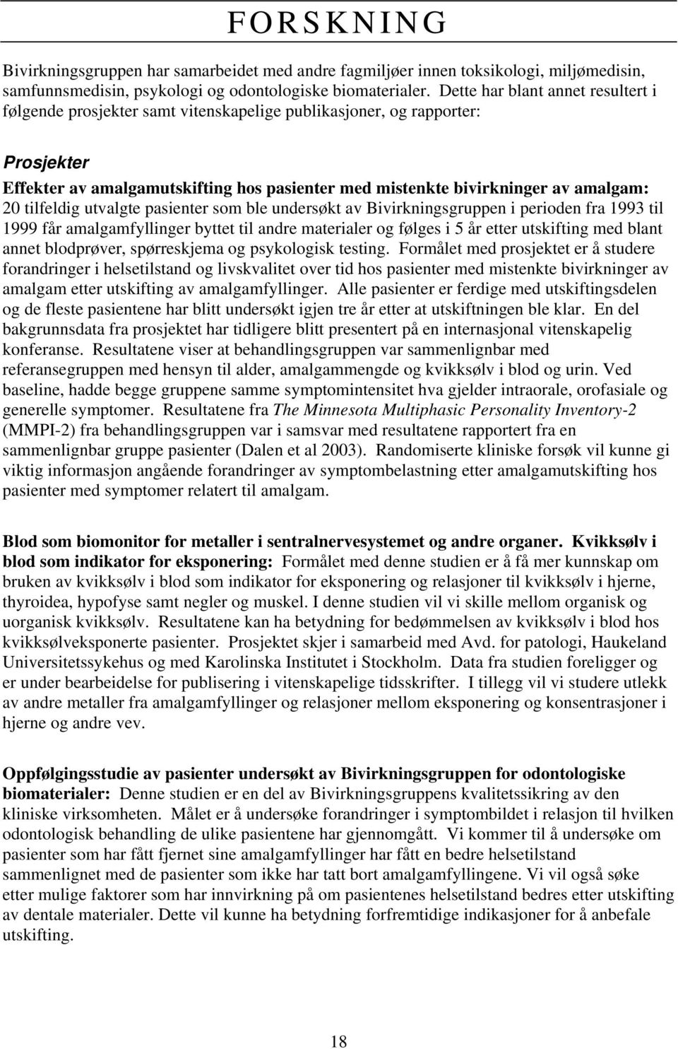 tilfeldig utvalgte pasienter som ble undersøkt av Bivirkningsgruppen i perioden fra 1993 til 1999 får amalgamfyllinger byttet til andre materialer og følges i 5 år etter utskifting med blant annet