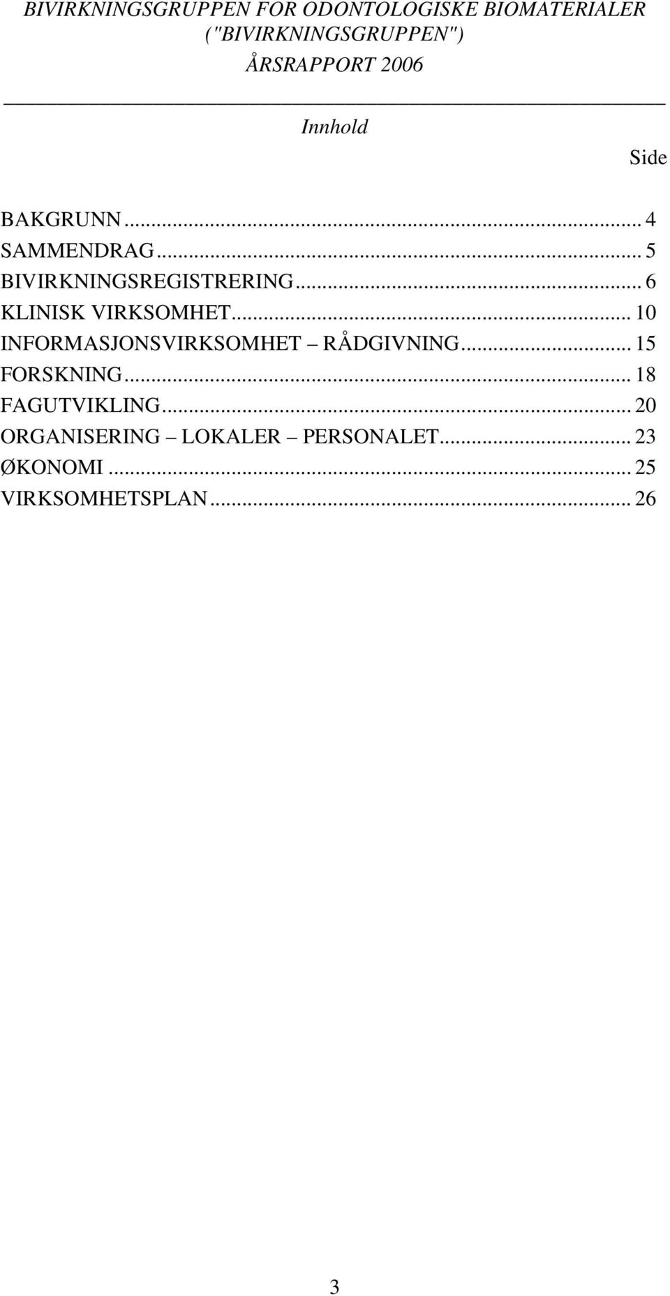 .. 6 KLINISK VIRKSOMHET... 10 INFORMASJONSVIRKSOMHET RÅDGIVNING... 15 FORSKNING.