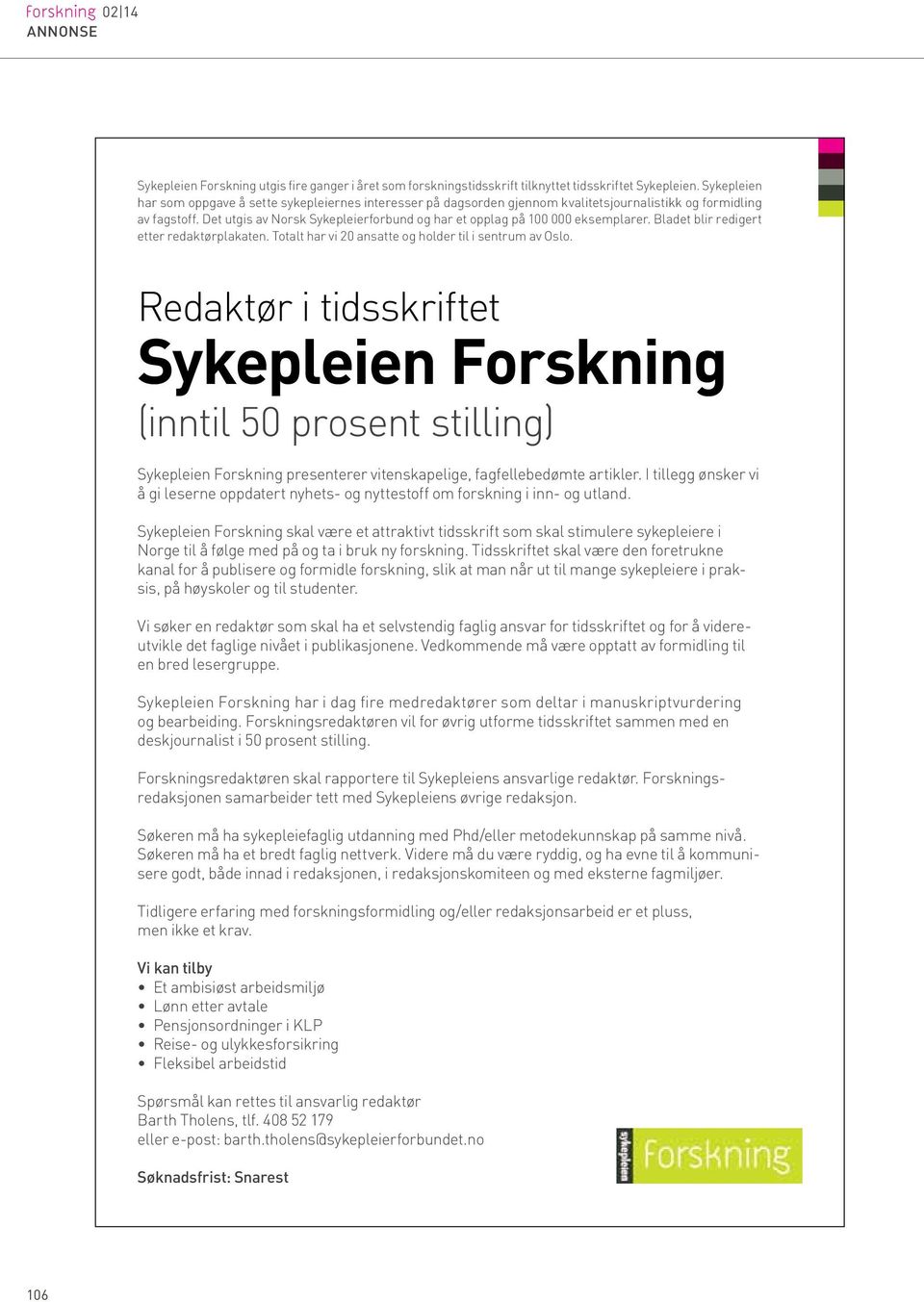 Det utgis av Norsk Sykepleierforbund og har et opplag på 100 000 eksemplarer. Bladet blir redigert etter redaktørplakaten. Totalt har vi 20 ansatte og holder til i sentrum av Oslo.