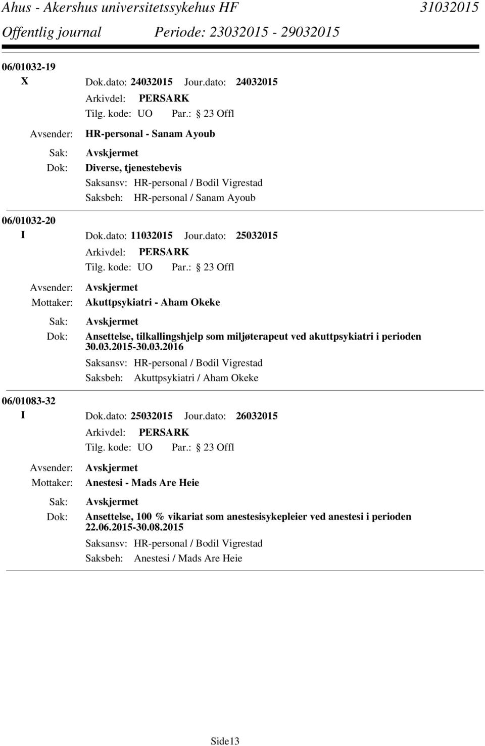 dato: 11032015 Jour.dato: 25032015 Akuttpsykiatri - Aham Okeke Ansettelse, tilkallingshjelp som miljøterapeut ved akuttpsykiatri i perioden 30.03.2015-30.03.2016 Saksansv: HR-personal / Bodil Vigrestad Saksbeh: Akuttpsykiatri / Aham Okeke 06/01083-32 I Dok.