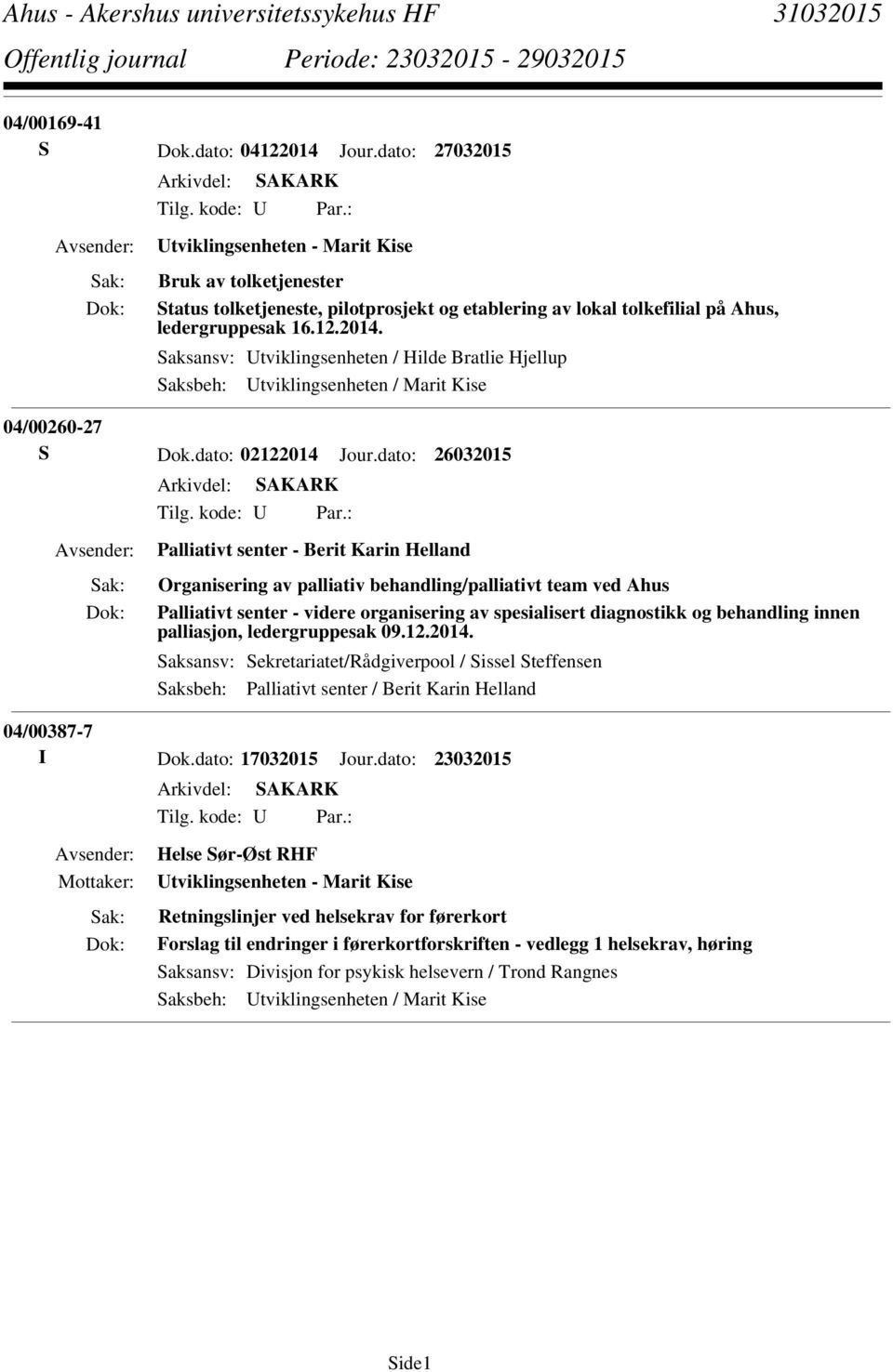 Saksansv: Utviklingsenheten / Hilde Bratlie Hjellup Saksbeh: Utviklingsenheten / Marit Kise 04/00260-27 S Dok.dato: 02122014 Jour.