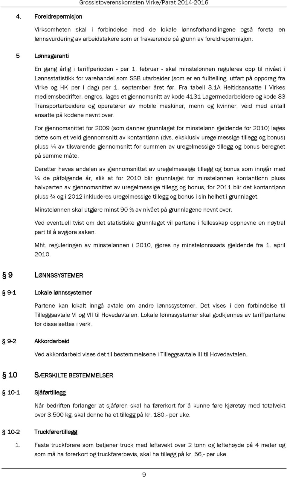 februar - skal minstelønnen reguleres opp til nivået i Lønnsstatistikk for varehandel som SSB utarbeider (som er en fulltelling, utført på oppdrag fra Virke og HK per i dag) per 1. september året før.