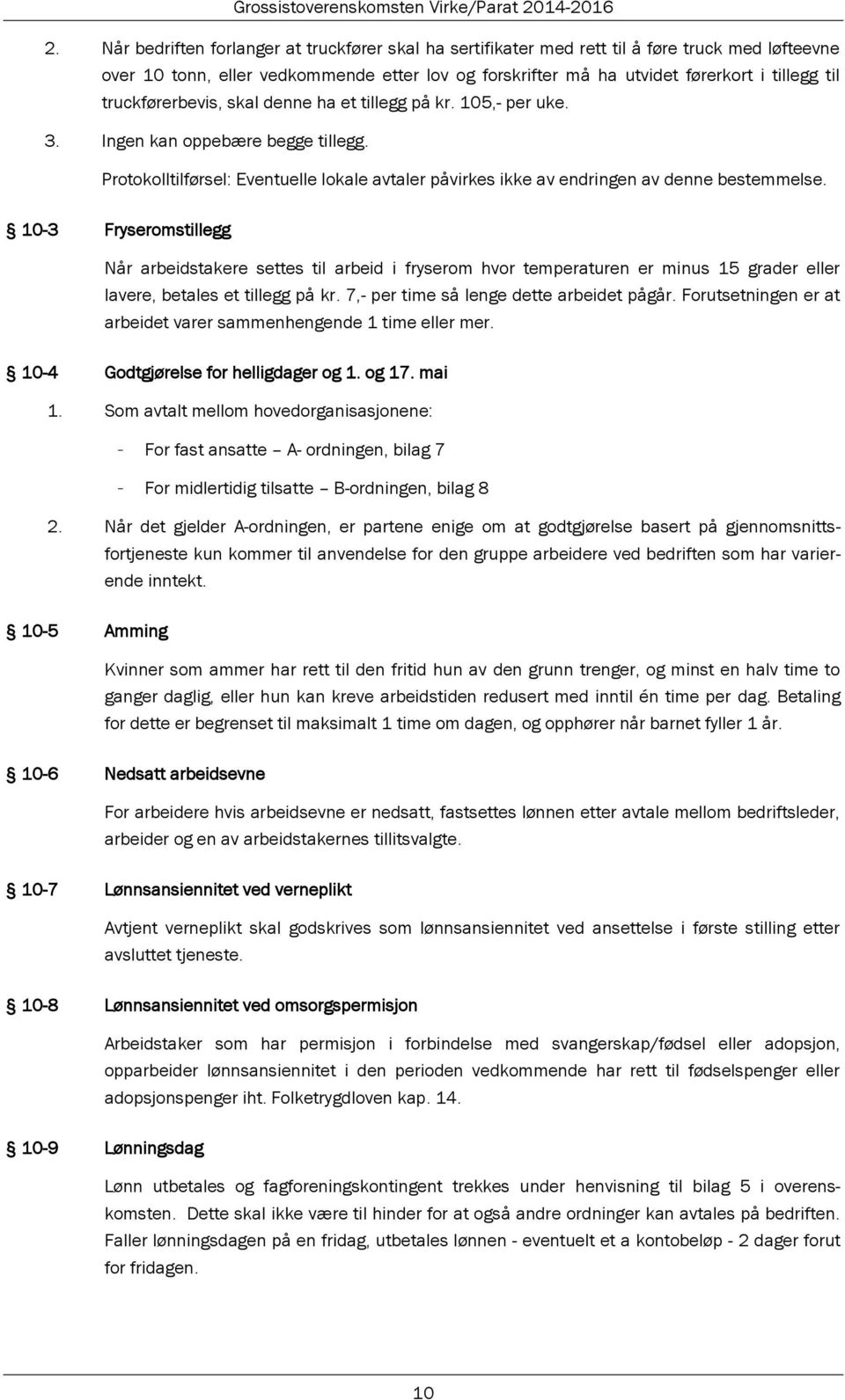 10-3 Fryseromstillegg Når arbeidstakere settes til arbeid i fryserom hvor temperaturen er minus 15 grader eller lavere, betales et tillegg på kr. 7,- per time så lenge dette arbeidet pågår.