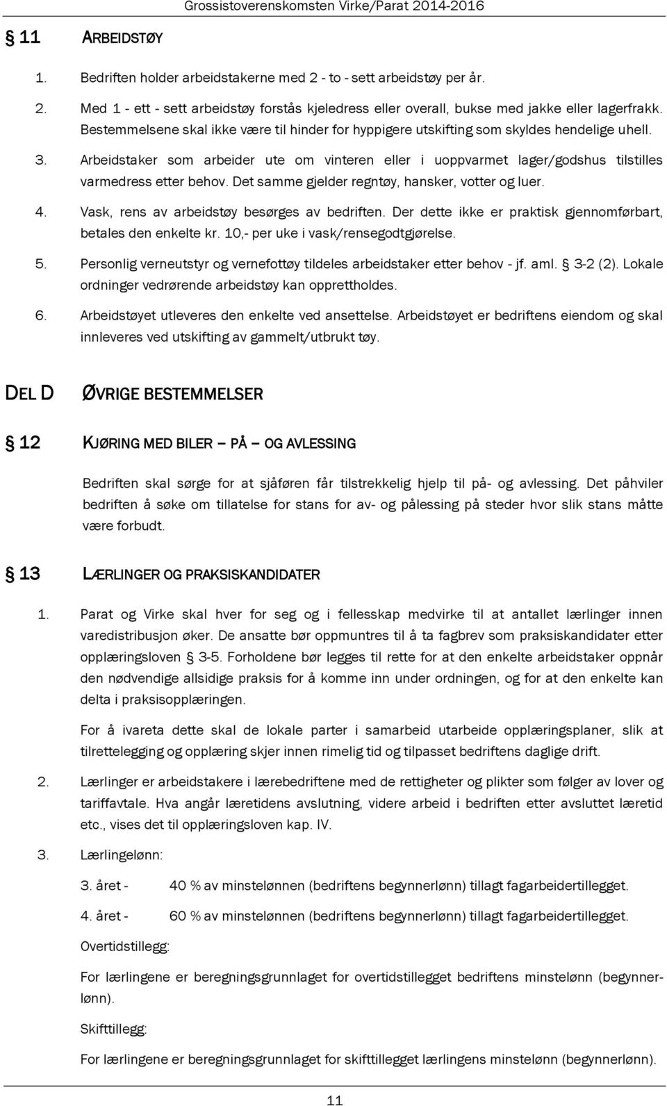 Arbeidstaker som arbeider ute om vinteren eller i uoppvarmet lager/godshus tilstilles varmedress etter behov. Det samme gjelder regntøy, hansker, votter og luer. 4.