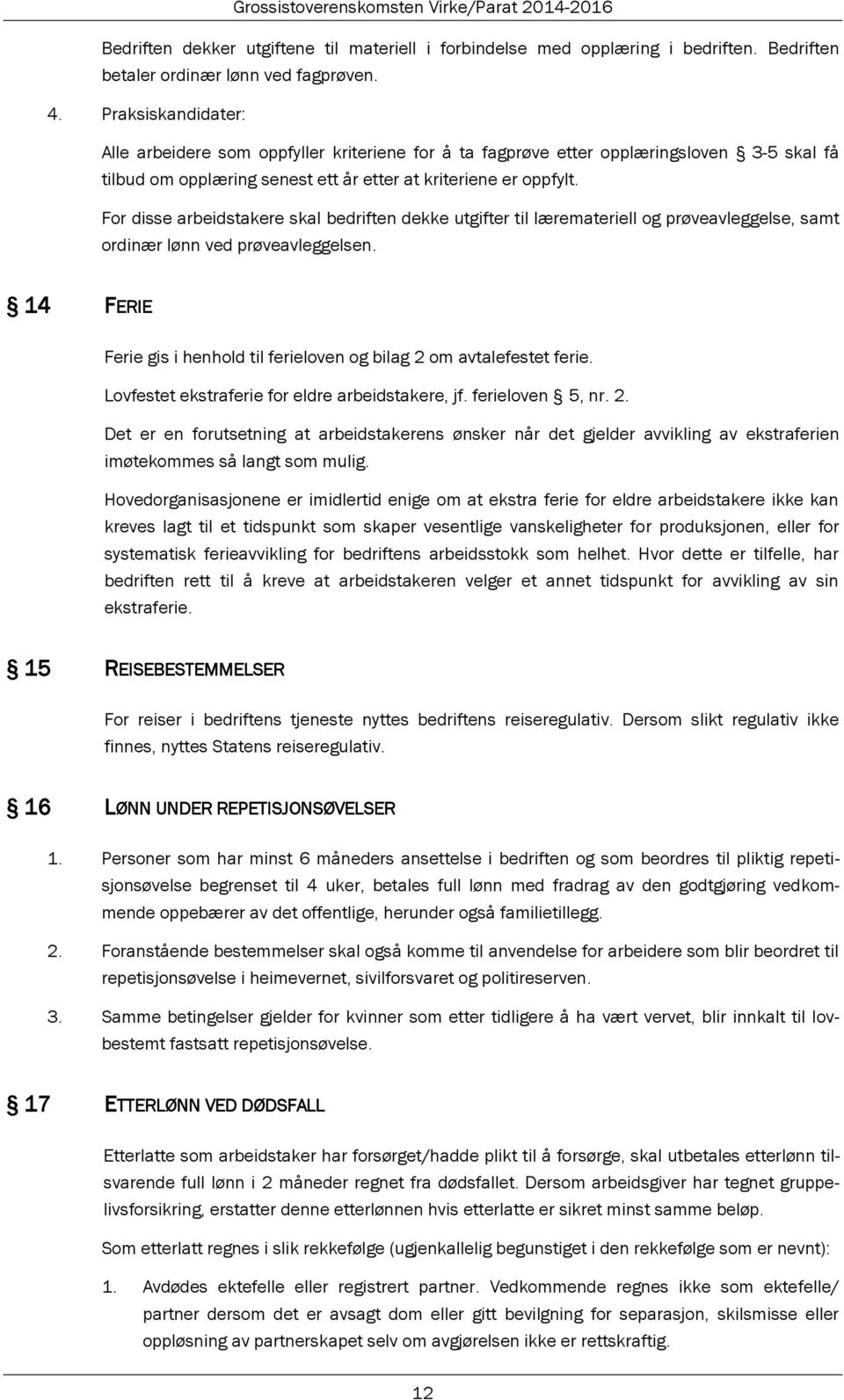 For disse arbeidstakere skal bedriften dekke utgifter til læremateriell og prøveavleggelse, samt ordinær lønn ved prøveavleggelsen.