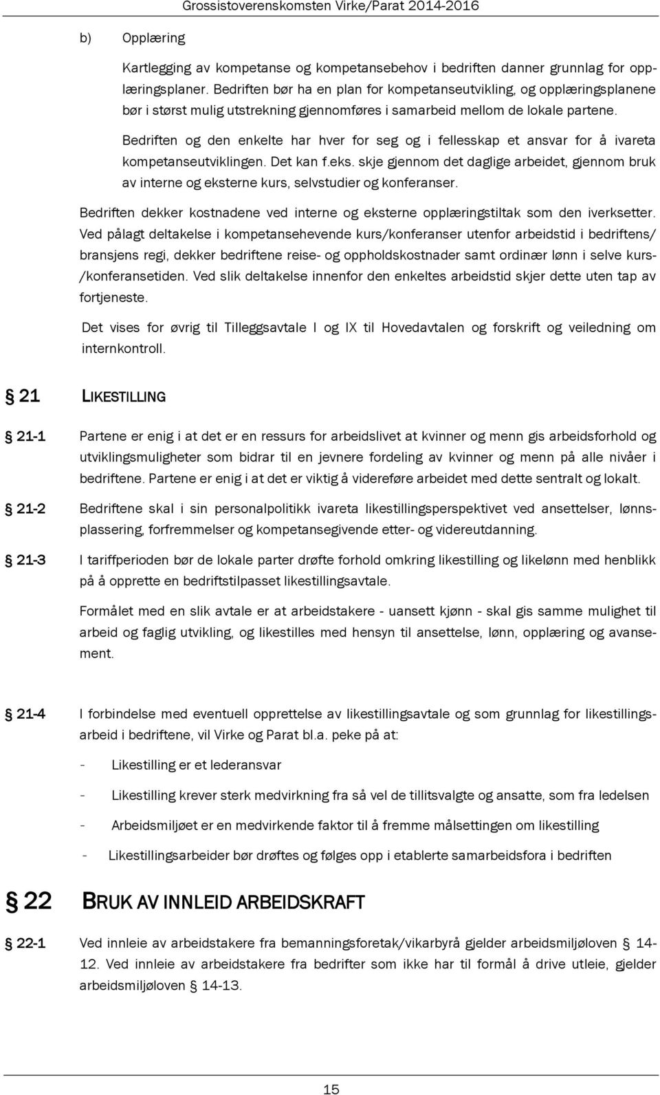 Bedriften og den enkelte har hver for seg og i fellesskap et ansvar for å ivareta kompetanseutviklingen. Det kan f.eks.