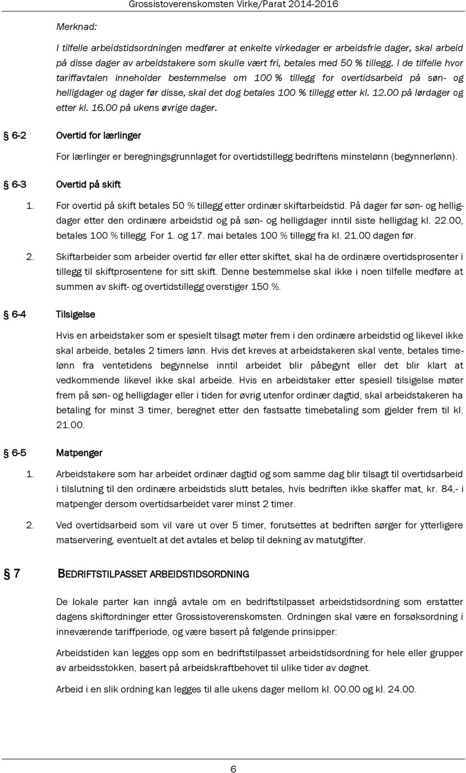 00 på lørdager og etter kl. 16.00 på ukens øvrige dager. 6-2 Overtid for lærlinger For lærlinger er beregningsgrunnlaget for overtidstillegg bedriftens minstelønn (begynnerlønn).