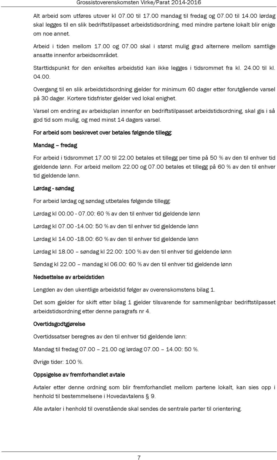 00 skal i størst mulig grad alternere mellom samtlige ansatte innenfor arbeidsområdet. Starttidspunkt for den enkeltes arbeidstid kan ikke legges i tidsrommet fra kl. 24.00 til kl. 04.00. Overgang til en slik arbeidstidsordning gjelder for minimum 60 dager etter forutgående varsel på 30 dager.