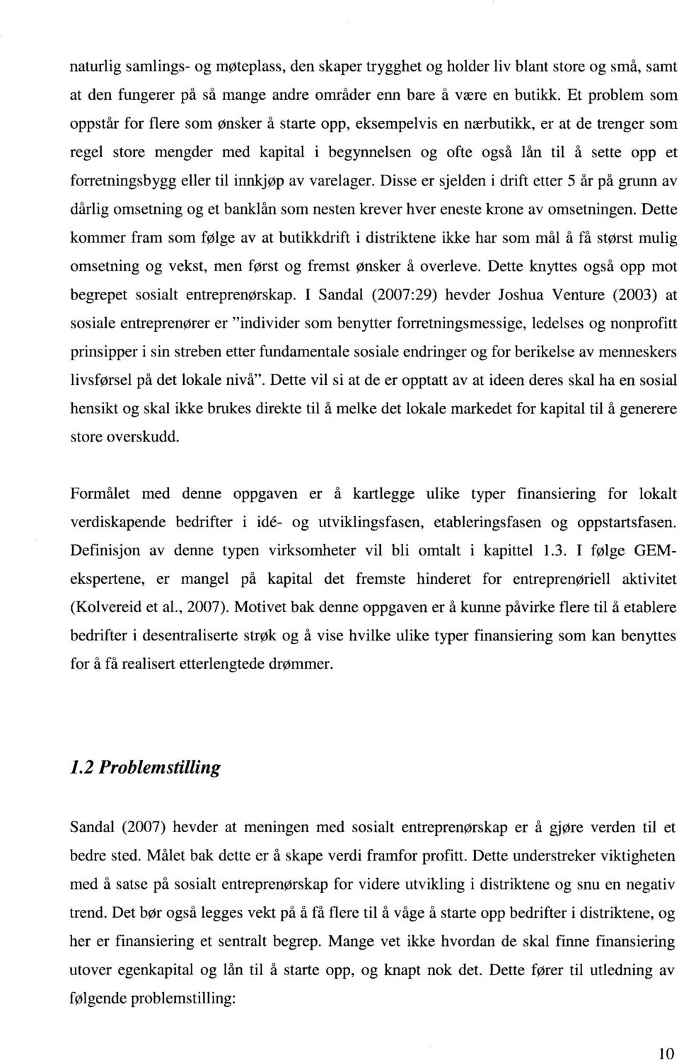 forretningsbygg eller til innkjøp av varelager. Disse er sjelden i drift etter 5 år på grunn av dårlig omsetning og et banklån som nesten krever hver eneste krone av omsetningen.