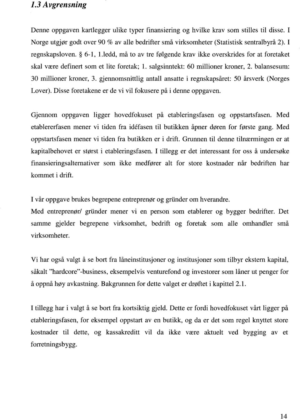 balansesum: 30 millioner kroner, 3. gjennomsnittlig antall ansatte i regnskapsåret: 50 årsverk (Norges Lover). Disse foretakene er de vi vil fokusere på i denne oppgaven.