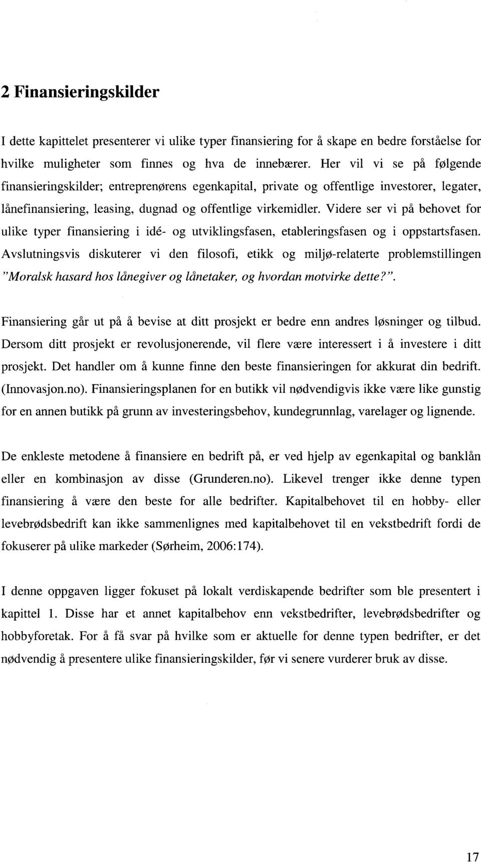 Videre ser vi på behovet for ulike typer finansiering i ide- og utviklingsfasen, etableringsfasen og i oppstartsfasen.