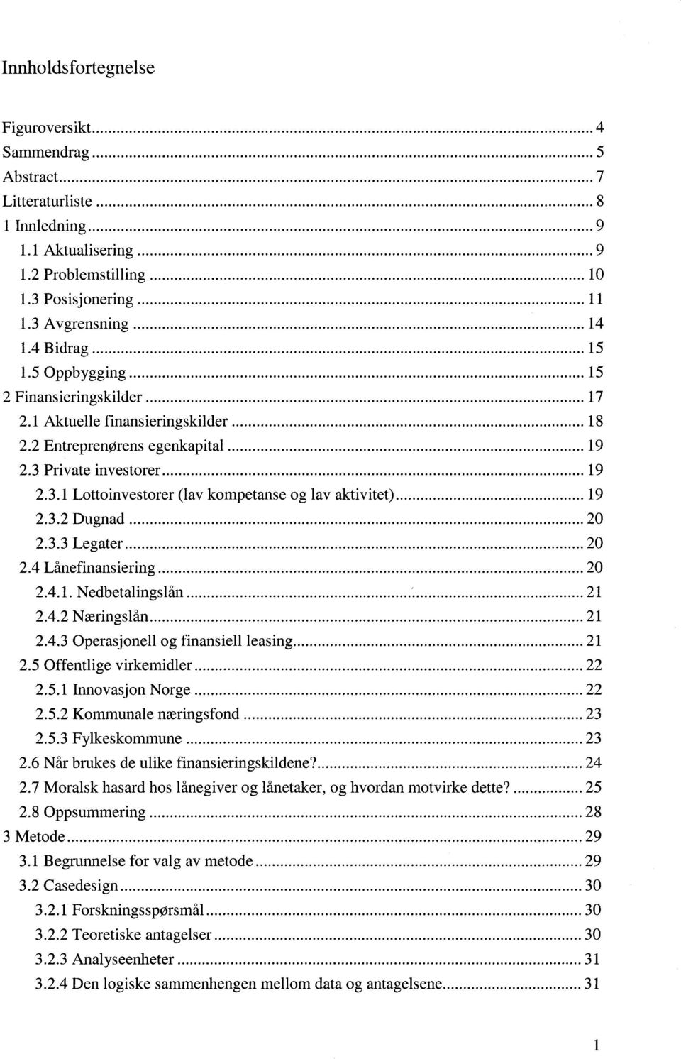 Private investorer... 19 2.3.1 Lottoinvestorer (lav kompetanse og lav aktivitet)... 19 2.3.2 Dugnad... 20 2.3.3 Legater... 20 2.4 Lånefinansiering... 20 2.4.1. Nedbetalingslån... 21 2.4.2 Næringslån.